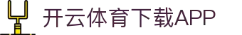 开云体育 (KAIYUN SPORTS)官方网站-APP下载